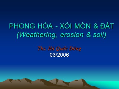 Bài giảng Phong hóa - Xói mòn & Đất (Weathering, erosion & soil) - Hà Quốc Đông
