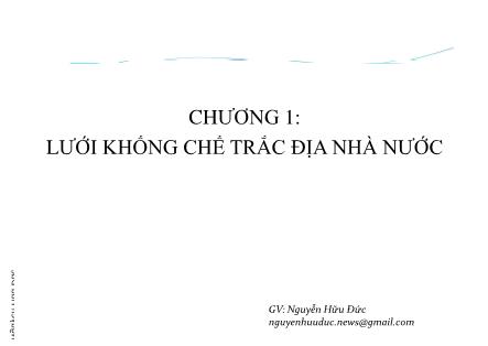 Bài giảng Xây dựng lưới trắc địa - Chương I: Lưới khống chế trắc địa nhà nước - Nguyễn Hữu Đức