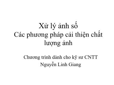 Bài giảng Xử lý ảnh số - Chương: Các phương pháp cải thiện chất lượng ảnh - Nguyễn Linh Giang