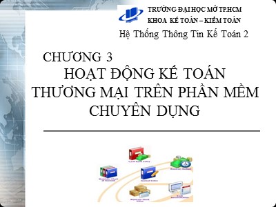 Bài giảng Hệ thống thông tin kế toán 2 - Chương 3: Hoạt động kế toán thương mại trên phần mềm chuyên dụng - Đại học Mở thành phố Hồ Chí Minh