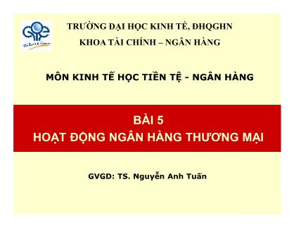 Bài giảng Kinh tế học Tiền tệ & Ngân hàng - Bài 5: Hoạt động ngân hàng thương mại - Nguyễn Anh Tuấn