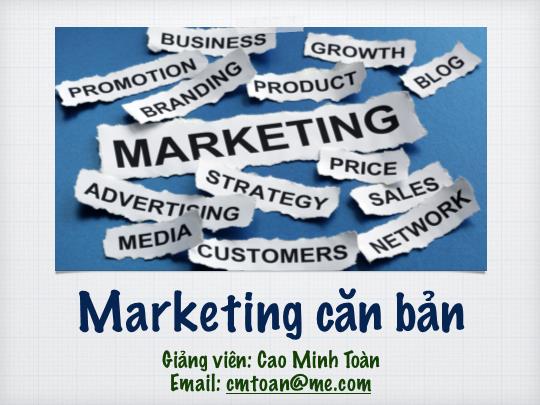Bài giảng Marketing căn bản - Chương 1: Nhập môn marketing - Cao Minh Toàn