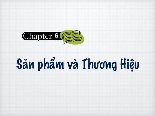 Bài giảng Marketing căn bản - Chương 6: Sản phẩm và thương hiệu - Cao Minh Toàn