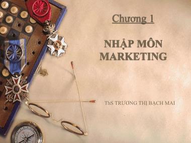 Bài giảng Marketing - Chương 1: Nhập môn Marketing - Trương Thị Bạch Mai