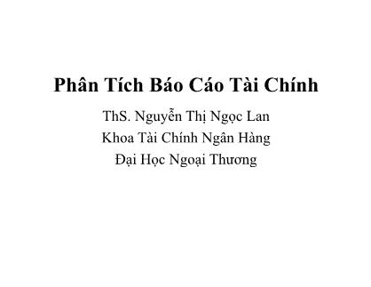 Bài giảng Phân tích báo cáo tài chính - Chương 1: Khái quát chung về phân tích Báo cáo tài chính - Nguyễn Thị Ngọc Lan