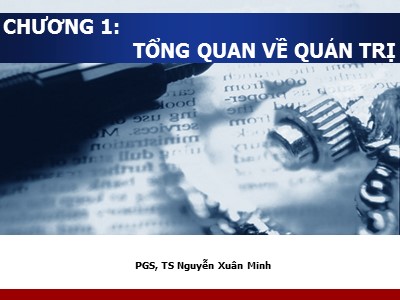 Bài giảng Quản trị học - Chương 1: Tổng quan về quản trị - Nguyễn Xuân Minh