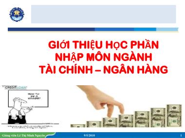 Bài giảng Tài chính ngân hàng - Bài 1: Giới thiệu học phần nhập môn ngành tài chính – ngân hàng - Lê Thị Minh Nguyên