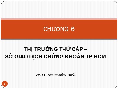 Bài giảng Tài chính tiền tệ - Chương 6: Thị trường thứ cấp. Sở giao dịch chứng khoán thành phố Hồ Chí Minh - Trần Thị Mộng Tuyết