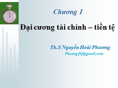 Bài giảng Tài chính tiền tệ - Chương I: Đại cương tài chính tiền tệ - Nguyễn Hoài Phương