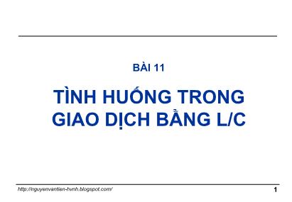Bài giảng Thanh toán quốc tế trong ngoại thương - Bài 11: Tình huống trong giao dịch bằng L/C - Nguyễn Văn Tiến
