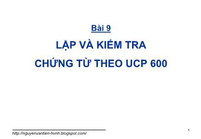 Bài giảng Thanh toán quốc tế trong ngoại thương - Bài 9: Lập và kiểm tra chứng từ theo UCP 600 - Nguyễn Văn Tiến