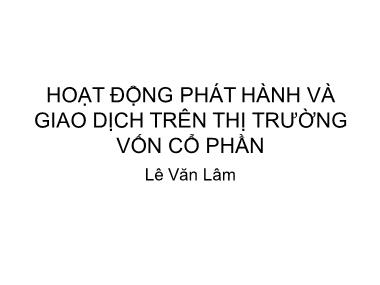 Bài giảng Thị trường tài chính - Chương: Hoạt động phát hành và giao dịch trên thị trường vốn cổ phần - Lê Văn Lâm