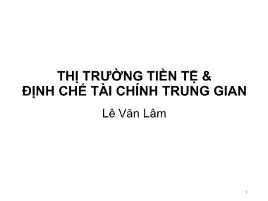 Bài giảng Thị trường tài chính - Chương: Thị trường tiền tệ & Định chế tài chính trung gian - Lê Văn Lâm