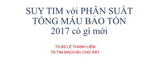 Suy tim với phân suất tống máu bảo tồn 2017 có gì mới - Lê Thanh Liêm