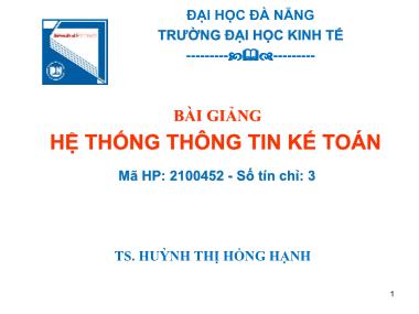 Bài giảng Hệ thống thông tin kế toán - Chương 1: Tổng quan về hệ thống thông tin kế toán - Huỳnh Thị Hồng Hạnh