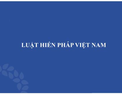 Bài giảng Luật hiến pháp Việt Nam - Bài 2: Chế độ chính trị nước Cộng hòa Xã hội Chủ nghĩa Việt Nam - Phan Nguyễn Phương Thảo