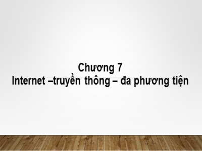 Bài giảng Nhập môn tin học - Chương 7: Internet. Truyền thông. Đa phương tiện - Từ Thị Xuân Hiền