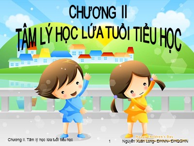 Bài giảng Tâm lý học - Chương II: Tâm lý học lứa tuổi tiểu học - Nguyễn Xuân Long