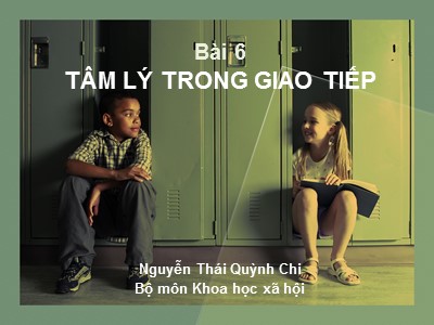 Bài giảng Tâm lý học sức khỏe - Bài 6: Tâm lý trong giao tiếp - Nguyễn Thái Quỳnh Chi