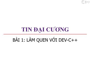 Bài giảng Tin đại cương - Bài 1: Làm quen với Dev-C++ - Trương Xuân Nam