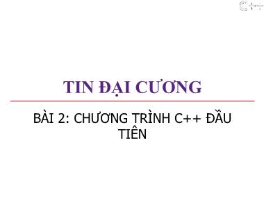 Bài giảng Tin đại cương - Bài 2: Chương trình C++ đầu tiên - Trương Xuân Nam