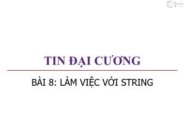 Bài giảng Tin đại cương - Bài 8: Làm việc với String - Trương Xuân Nam