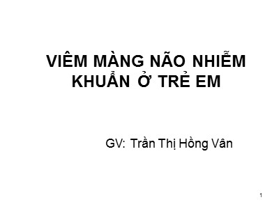 Bài giảng Viêm màng não nhiễm khuẩn ở trẻ em - Trần Thị Hồng Vân