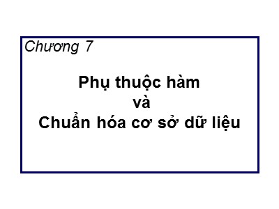 Bài giảng Cơ sở dữ liệu - Chương 7: Phụ thuộc hàm và chuẩn hóa cơ sở dữ liệu