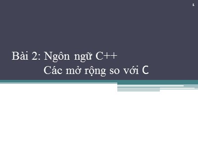 Bài giảng Ngôn ngữ lập trình C++ - Bài 2: Ngôn ngữ C++ và các mở rộng so với C