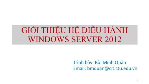 Bài giảng Quản trị mạng - Chương 1: Giới thiệu hệ điều hành Windows Server 2012 - Bùi Minh Quân