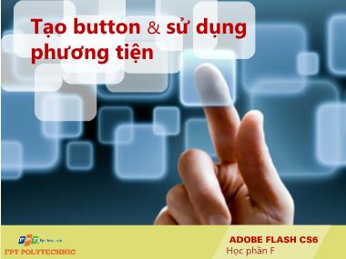 Bài giảng Thiết kế đa truyền thông với Adobe Flash CS6 - Bài: Tạo button & Sử dụng phương tiện