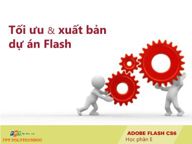Bài giảng Thiết kế đa truyền thông với Adobe Flash CS6 - Bài: Tối ưu & Xuất bản dự án Flash