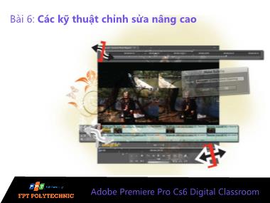 Bài giảng Xử lý hậu kỳ với Adobe Premiere Pro Cs6 - Bài 6: Các kỹ thuật chỉnh sửa nâng cao