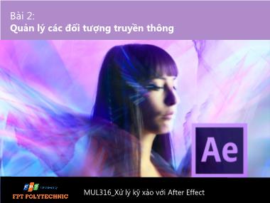 Bài giảng Xử lý kỹ xảo với After Effect - Bài 2: Quản lý các đối tượng truyền thông