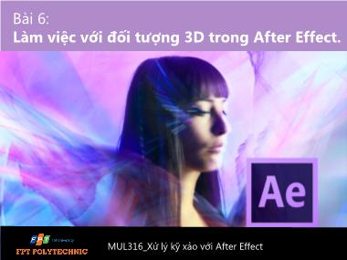 Bài giảng Xử lý kỹ xảo với After Effect - Bài 6: Làm việc với đối tượng 3D trong After Effect