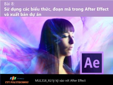 Bài giảng Xử lý kỹ xảo với After Effect - Bài 8: Sử dụng các biểu thức, đoạn mã trong After Effect và xuất bản dự án