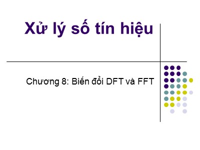 Bài giảng Xử lý số tín hiệu - Chương 8: Biến đổi DFT và FFT