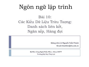 Bài giảng Ngôn ngữ lập trình - Bài 10: Các kiểu dữ liệu trừu tượng, danh sách liên kết, ngăn xếp, hàng đợi - Lê Nguyễn Tuấn Thành