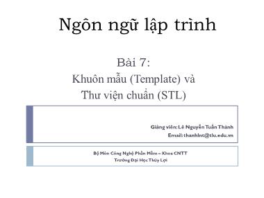 Bài giảng Ngôn ngữ lập trình - Bài 7: Khuôn mẫu (Template) và Thư viện chuẩn (STL) - Lê Nguyễn Tuấn Thành