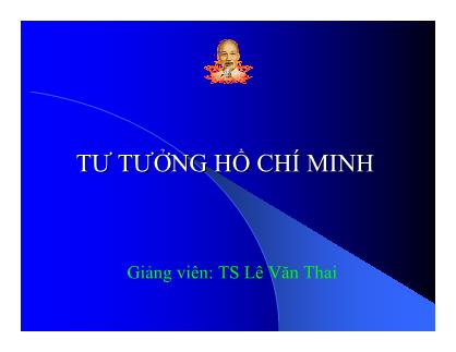 Bài giảng Tư tưởng Hồ Chí Minh - Chương 1: Khái niệm, nguồn gốc, quá trình hình thành tư tưởng Hồ Chí Minh - Lê Văn Thai